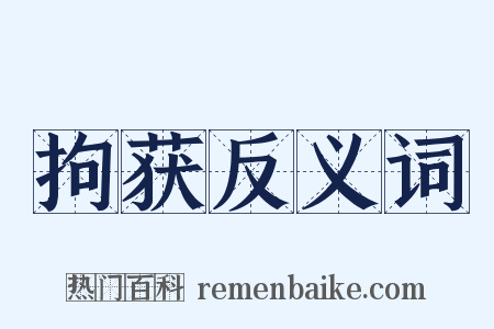 拘获反义词是什么意思的图片